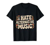 I Hate Alternative Music Hater Musician Fan Jokes |- Maglietta