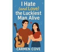 I Hate (and Love) the Luckiest Man Alive: a romantic comedy