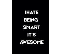 I HATE BEING SMART IT'S AWESOME: Funny Smart Notebook | Witty Journal for Geniuses, Students & Professionals | 6x9 Lined Notebook for Notes, Ideas & Creativity
