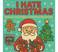 I Hate Christmas: Bold & Easy Pages of Holiday Nonsense: Funny Anti-Christmas Coloring Book for Adults & Teens