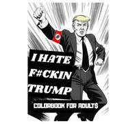 I hate F#CKIN TRUMP: An Adult Coloring Book