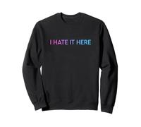 I Hate It Here Felpa
