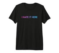 I Hate It Here Maglietta Premium