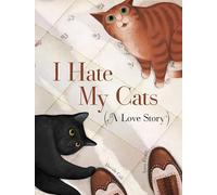I Hate My Cats: A Love Story