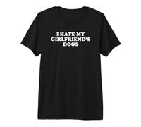I Hate My Girlfriend's Dogs Maglietta Premium