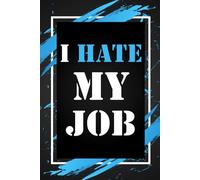 I Hate My Job: Funny Gag Gift Idea for Coworker, Boss, Team Leaders, Office Manager, Teacher, Family and Best Friends, Blank Lined Journal, College-Ruled Notebook, 6"x9", 110 Pages
