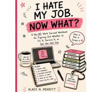 I Hate My Job. Now What?: A No-BS Work Survival Workbook for Figuring Out Whether to Fix It, Survive It, or Get the Hell Out
