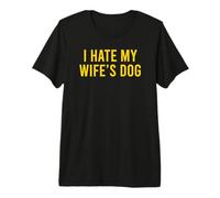 I Hate My Wife's Dog Maglietta Premium