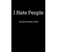 I Hate People FUCKING STUPID CUNTS: Blank Lined Journal Notebook, 120 Pages, 6 x 9 inches