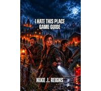 I Hate This Place Game Guide: A Survival Handbook With Walkthroughs, Crafting, Combat Strategies, Resource Tips, Ghost Stories, and Achievement Support.
