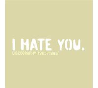 I HATE YOU - DISCOGRAPHY 1995-1998