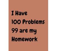 I Have 100 Problems 99 are my Homework: Funny College Composition Notebook | 120 Lined Pages for School, University and Study Notes (8.5×11 inches)