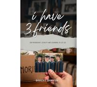 I Have 3 Friends: On Friendship, Loyalty and Learning to Let Go.