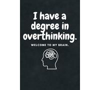 I have a degree in overthinking. Welcome to my brain.: For the overthinkers, dreamers, and deep thinkers - capture your endless thoughts in style!