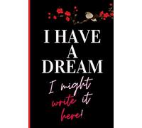I HAVE A DREAM: I Might write it here!: Encouraging Motivational Journal with Floral Design and Uplifting Quotes - A Perfect Gift for Family, Friends, and Yourself