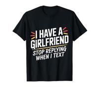 I Have A Girlfriend Stop Replying When I Text - Maglietta