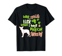 I Have A Mexican Hairless Dog Lucky Funny St Patricks Day Maglietta