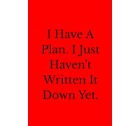 I Have A Plan. I Just Haven't Written It Down Yet.: 6 x 9 Blank Lined Notebook Journal - Funny Saying Sarcastic Work Gag Gift for Office Coworkers, Employees, Adults, Boss.