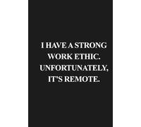 I Have a Strong Work Ethic. Unfortunately, it’s Remote.: 6x9 Lined Funny Work Notebook, 160 Page Office Gag Gift For Adults | Birthday Card Alternative & Co-worker White Elephant Idea