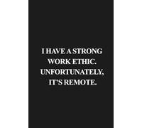 I Have a Strong Work Ethic. Unfortunately, it’s Remote.: 6x9 Lined Funny Work Notebook, 160 Page Office Gag Gift For Adults | Birthday Card Alternative & Co-worker White Elephant Idea