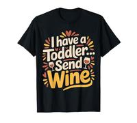 I Have A Toddler… Send Wine Parenting Rest Tired - Maglietta