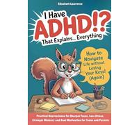 I Have ADHD!? That Explains… Everything: Practical Neuroscience for Sharper Focus, Less Stress, Stronger Memory, and Real Motivation for Teens and Parents