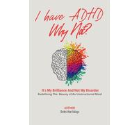 I Have ADHD, Why Not?: It's My Brilliance and Not My Disorder