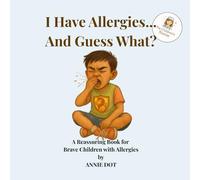 I Have Allergies... And Guess What?: A Reassuring Book for Brave Children with Allergies