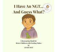 I Have an NGT… And Guess What?: A Reassuring Book for Brave Children with Feeding Tubes