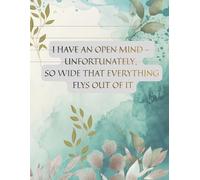 I HAVE AN OPEN MIND - UNFORTUNATELY, SO WIDE THAT EVERYTHING FLYS OUT OF IT: Inspirational Notebook,Positive Affirmation and Motivational Quotes Journal to Write In