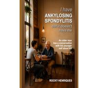 I Have Ankylosing Spondylitis but it doesn't have me: An older man has a conversation with his younger self about AS