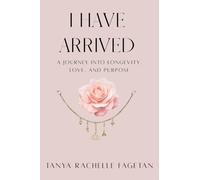I Have Arrived: A Journey Into Longevity, Love, and Purpose