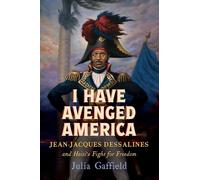 I Have Avenged America : Jean-Jacques Dessalines and Haiti’s Fight for Freedom: Jean-Jacques Dessalines and Haiti’s Fight for Freedom