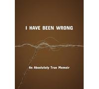 I Have Been Wrong: An Absolutely True Memoir