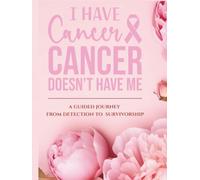 I Have Cancer, Cancer Doesn't Have Me: A Guided Journey from Detection to Survivorship