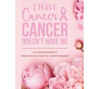 I Have Cancer, Cancer Doesn't Have Me: A Guided Journey from Detection to Survivorship