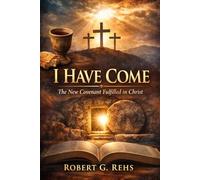 I Have Come: A Christ-Centered, Covenant-Focused Gospel of John