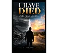 I HAVE DIED: What if dying isn't the end?