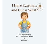 I Have Eczema… And Guess What?: A Reassuring Book for Brave Children with Eczema