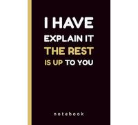 I Have Explained It. The Rest Is Up to You.: Sarcastic Office Humor Notebook | Funny Lined Journal for Work, Bosses, Coworkers, and Team Gifts, 140 Pages