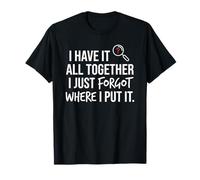 I Have It all Together I Just Forgot Where I Put It Mom Maglietta