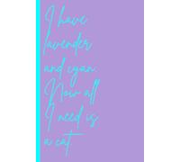 I Have Lavender and Cyan. Now All I Need Is A Cat Notebook: Cute Journal Notebook For Those Who Like Lavender, Cyan and Cats. Fun Gift Idea - For ... Family -Coworkers -Book Club Members - Anyone