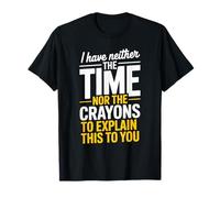 I Have Neither The Time Nor The Crayons To Explain Frase Maglietta