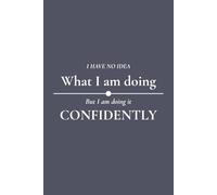 I Have No Idea What I Am Doing, But I Am Doing It Confidently: Funny Lined Office Journal & Notebook for Professionals | 6x9 inch; 110 blank pages