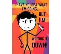 I Have No Idea What I’m Doing...But I’m Writing It Down.: Hilariously Honest gift notebook ,Journal for Life, Thoughts, and Chaos.