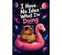 I Have No Idea What I’m Doing Capybara Notebook: Funny Capybara Journal with Graph Paper | Cute Animal Notebook for School, Notes, Math and Journaling