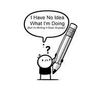 I Have No Idea What I'm Doing (But I'm Writing It Down Anyway): For the Person Who’s Doing Their Best (Sort Of)