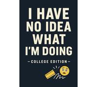 I Have No Idea What I'm Doing - College Edition: Sarcastic Notebook for Students | 6x9 College Ruled | Back to Campus Gift