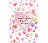 I HAVE NO IMMEDIATE PLANS TO BREAK UP WITH YOU: BLANK NOTEBOOK | HUMOR | 80 BLANK LINED, NUMBERED PAGES | 6" X 9"