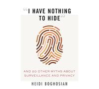 "I Have Nothing to Hide": And 20 Other Myths About Surveillance and Privacy: 8